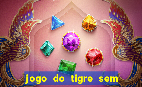 jogo do tigre sem colocar dinheiro